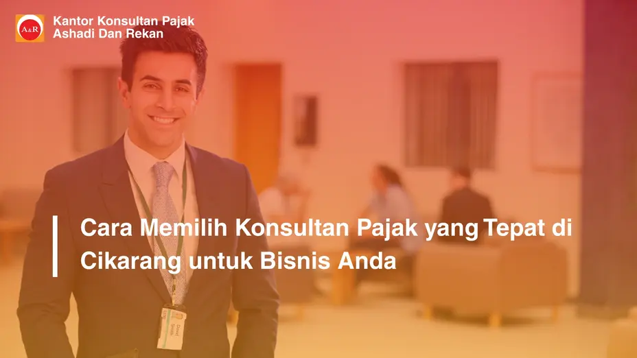 Cara Memilih Konsultan Pajak yang Tepat di Cikarang untuk Bisnis Anda