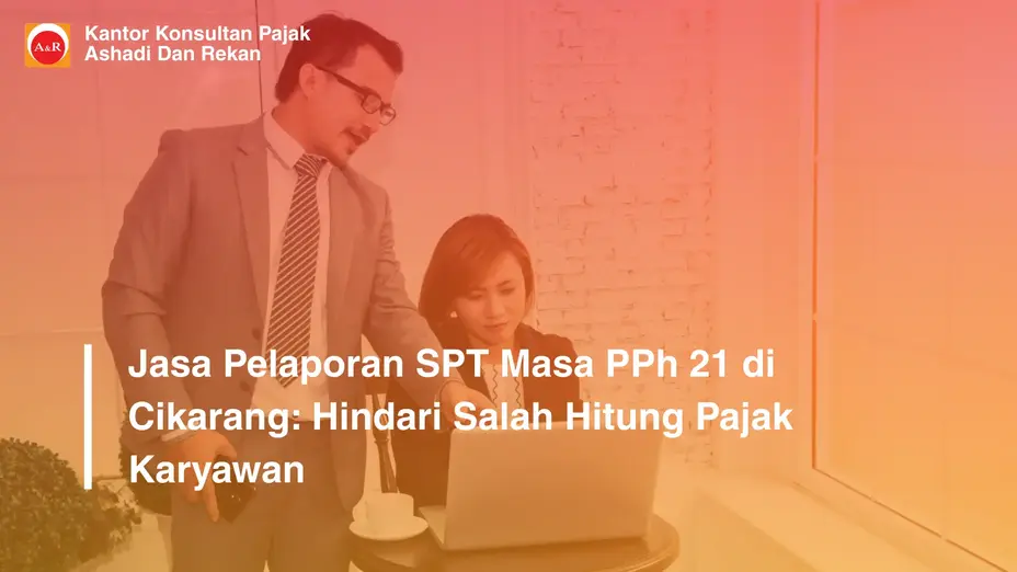 Jasa Pelaporan SPT Masa PPh 21 di Cikarang: Hindari Salah Hitung Pajak Karyawan