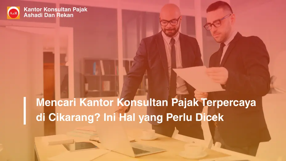 Mencari Kantor Konsultan Pajak Terpercaya di Cikarang? Ini Hal yang Perlu Dicek