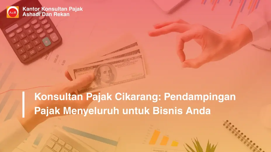 Konsultan Pajak Cikarang: Pendampingan Pajak Menyeluruh untuk Bisnis Anda