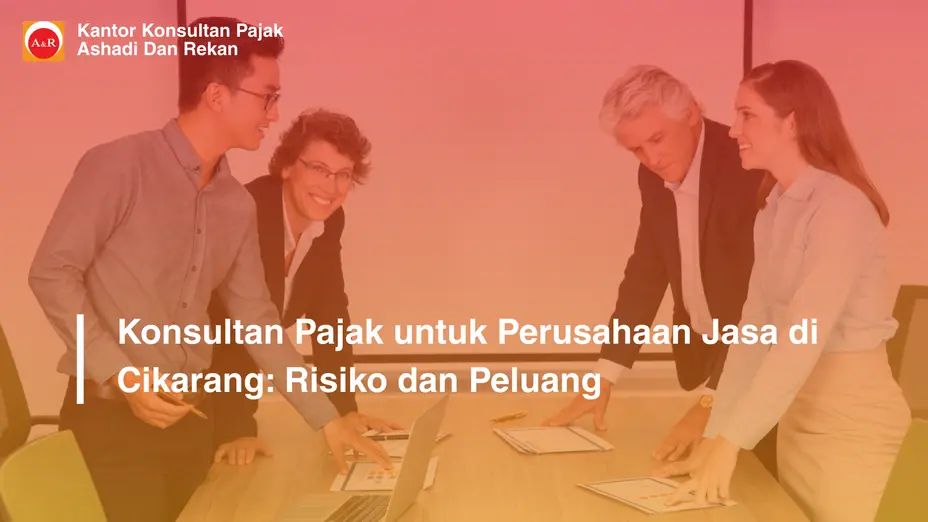 Konsultan Pajak untuk Perusahaan Jasa di Cikarang: Risiko dan Peluang