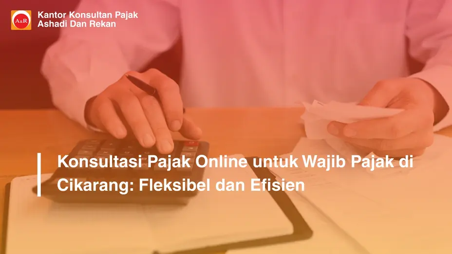 Konsultasi Pajak Online untuk Wajib Pajak di Cikarang: Fleksibel dan Efisien