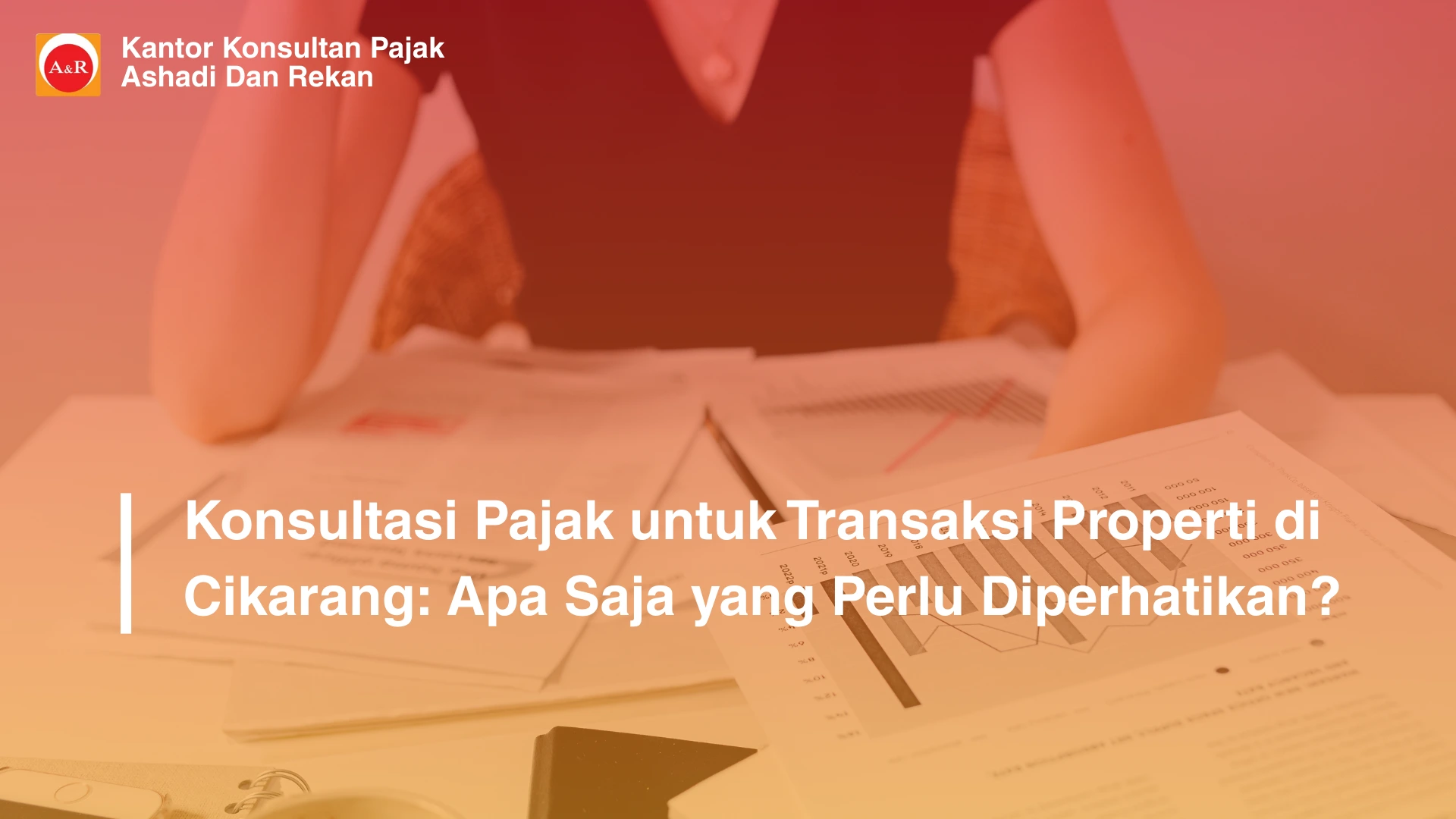 Konsultasi Pajak untuk Transaksi Properti di Cikarang: Apa Saja yang Perlu Diperhatikan?