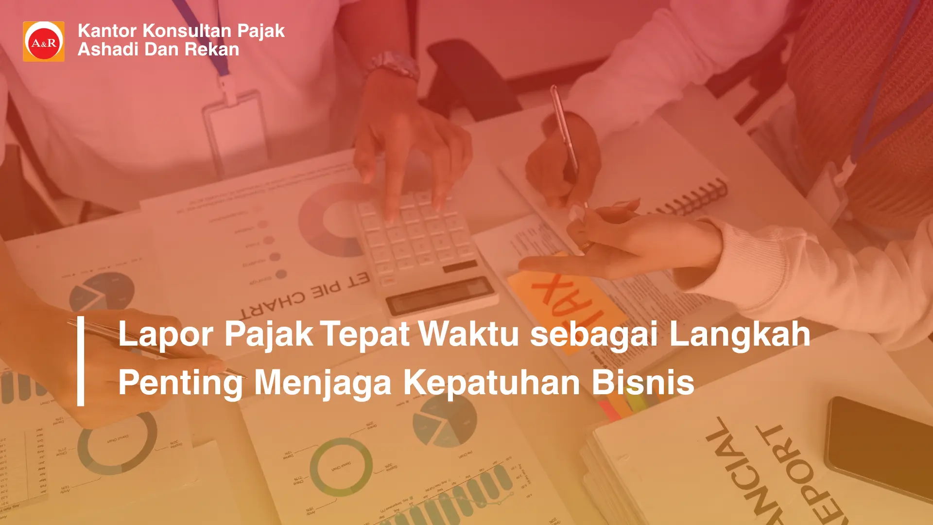 Lapor Pajak Tepat Waktu sebagai Langkah Penting Menjaga Kepatuhan Bisnis