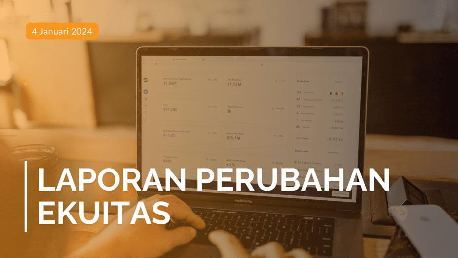 Laporan Perubahan Ekuitas: Pengertian, Tujuan hingga Komponen Penyusunnya