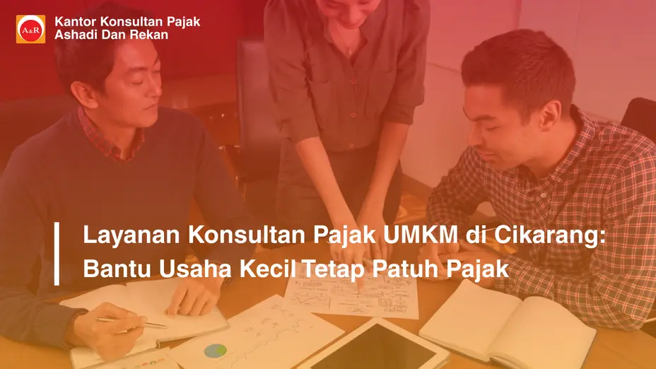 Layanan Konsultan Pajak UMKM di Cikarang: Bantu Usaha Kecil Tetap Patuh Pajak
