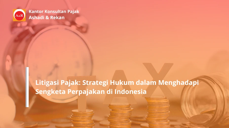 Litigasi Pajak: Strategi Hukum dalam Menghadapi Sengketa Perpajakan di Indonesia