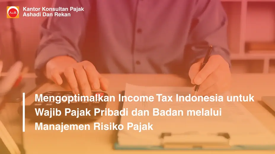 Mengoptimalkan Income Tax Indonesia untuk Wajib Pajak Pribadi dan Badan melalui Manajemen Risiko Pajak