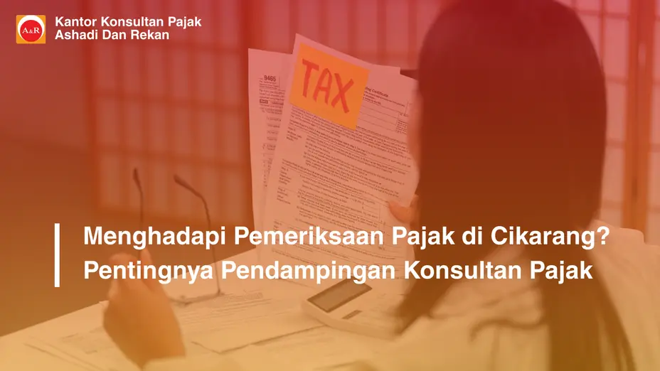 Menghadapi Pemeriksaan Pajak di Cikarang? Pentingnya Pendampingan Konsultan Pajak