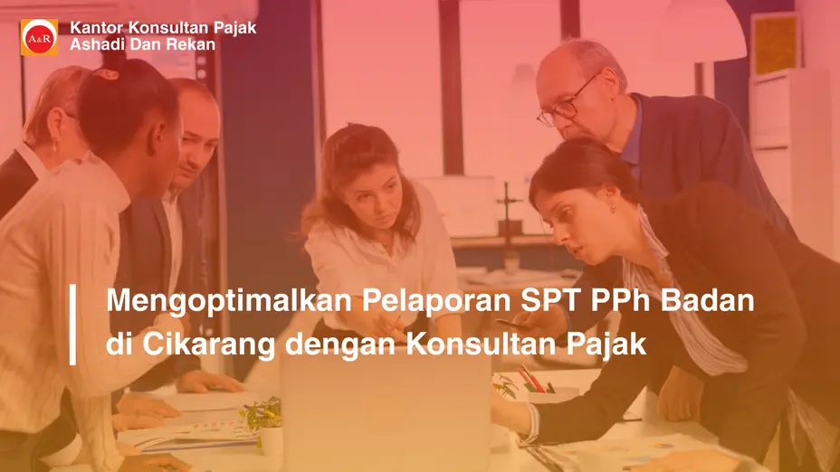 Mengoptimalkan Pelaporan SPT PPh Badan di Cikarang dengan Konsultan Pajak