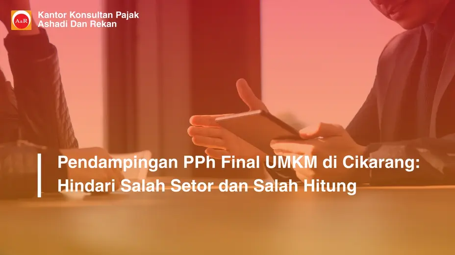 Pendampingan PPh Final UMKM di Cikarang: Hindari Salah Setor dan Salah Hitung