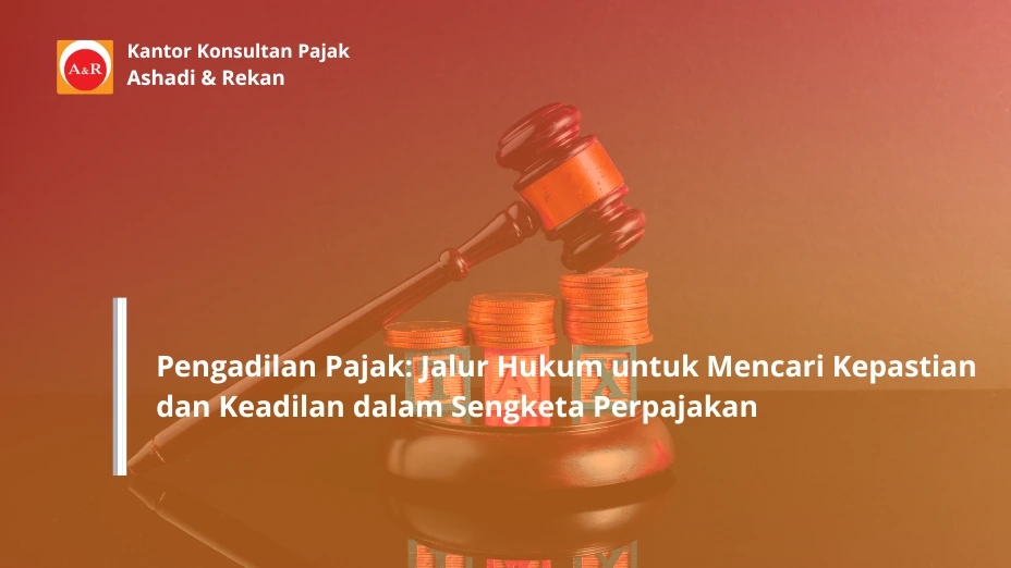 Pengadilan Pajak: Jalur Hukum untuk Mencari Kepastian dan Keadilan dalam Sengketa Perpajakan