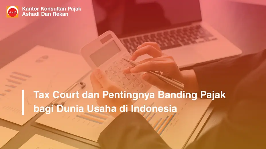 Tax Court dan Pentingnya Banding Pajak bagi Dunia Usaha di Indonesia