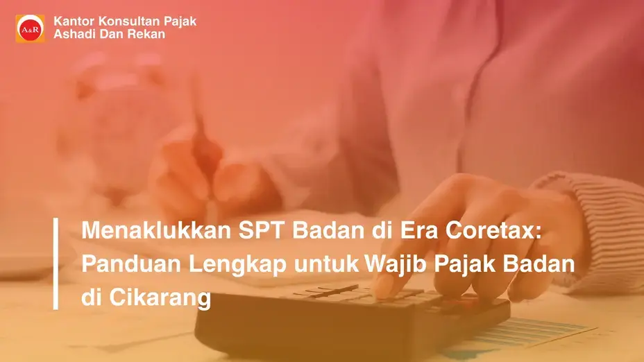 Menaklukkan SPT Badan di Era Coretax: Panduan Lengkap untuk Wajib Pajak Badan di Cikarang